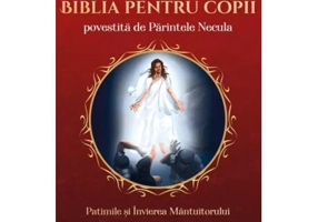 Biblia pentru copii povestita de Parintele Necula Vol. 3. Patimile si Invierea Mantuitorului - Parintele Necula