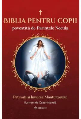 Biblia pentru copii povestita de Parintele Necula Vol. 3. Patimile si Invierea Mantuitorului - Parintele Necula