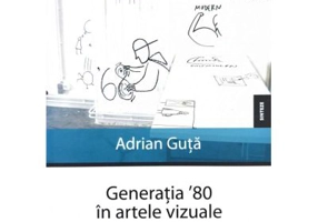 Generatia `80 in artele vizuale - Adrian Guta