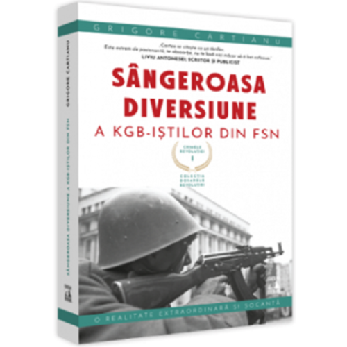 Crimele Revolutiei - Sangeroasa Diversiune a KGB-istilor din FSN - Grigore Cartianu