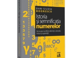Istoria si semnificatia numerelor. De la zero la infinit. Referinte culturale, mituri si superstitii - Dan-Silviu Boerescu