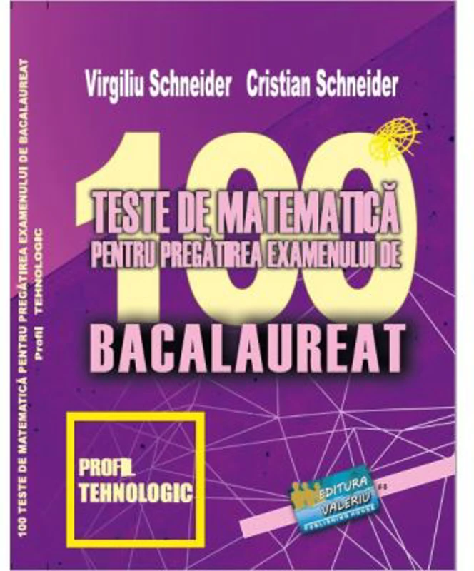 Bacalaureat. 100 Teste de matematica, profil Tehnologic - Virgiliu Schneider
