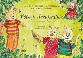 Povesti terapeutice pentru copii mici si mari - Cristina-Angela Tohanean, Mirela Tiganas