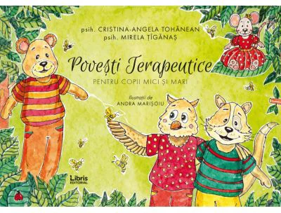 Povesti terapeutice pentru copii mici si mari - Cristina-Angela Tohanean, Mirela Tiganas
