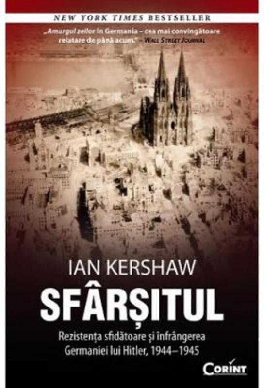 Sfarsitul. Rezistenta sfidatoare si infrangerea Germaniei lui Hitler, 1944–1945 - Ian Kershaw