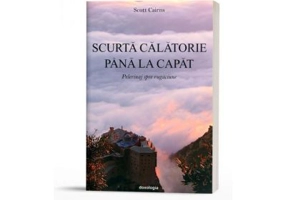 Scurta calatorie pana la capat. Pelerinaj spre rugaciune - Scott Cairns