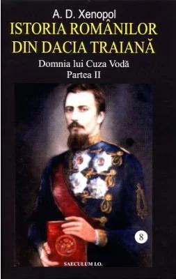 Istoria romanilor din Dacia Traiana. Volumul 8. Domnia lui Cuza Voda. Partea 2 - A. D Xenopol