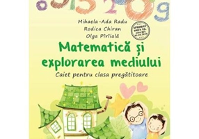 Matematica si exlorarea mediului. Caiet pentru clasa pregatitoare - Olga Piriiala, Rodica Chiran, Mihaela-Ada Radu