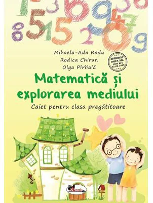 Matematica si exlorarea mediului. Caiet pentru clasa pregatitoare - Olga Piriiala, Rodica Chiran, Mihaela-Ada Radu