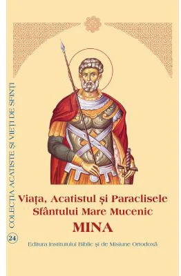 Viata, Acatistul si Paraclisele Sfantului Mare Mucenic Mina