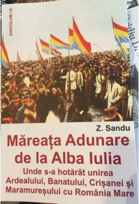 Mareata adunare de la Alba Iulia. Unde s-a hotarat unirea Ardealului, Banatului, Crisanei si Maramuresului cu Romania Mare