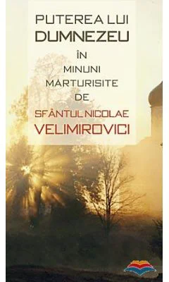 Puterea lui Dumnezeu in minuni marturisite de Sfantul Nicolae Velimirovici