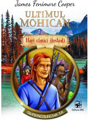 Ultimul mohican. Mari clasici ilustrati - James Fenimore Cooper