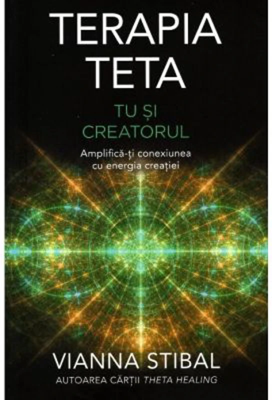 Terapia Teta. Tu si Creatorul. Amplifica-ti conexiunea cu energia creatiei