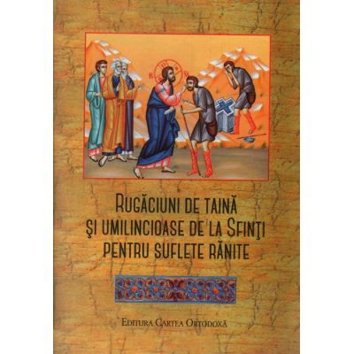 Rugaciuni de taina si umilincioase de la Sfinti pentru suflete ranite