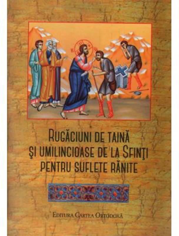 Rugaciuni de taina si umilincioase de la Sfinti pentru suflete ranite