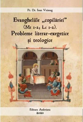 Evangheliile "copilariei" (Mt I-2; Lc I-2). Probleme literar-exegetice si teologice - Ioan Voineag