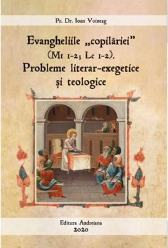 Evangheliile "copilariei" (Mt I-2; Lc I-2). Probleme literar-exegetice si teologice - Ioan Voineag