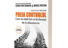 Preia controlul! Cum sa obtii tot ce iti doresti de la afacerea ta - Gino Wickman, Mike Paton