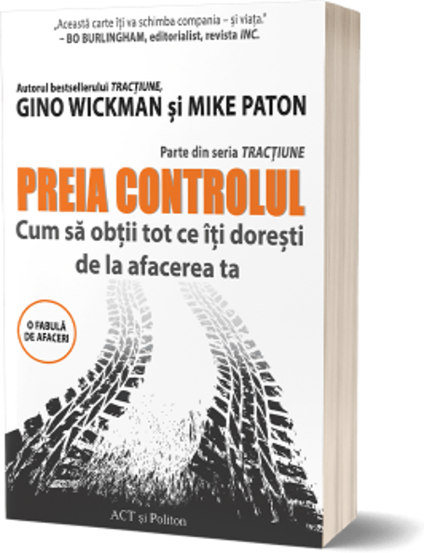 Preia controlul! Cum sa obtii tot ce iti doresti de la afacerea ta - Gino Wickman, Mike Paton