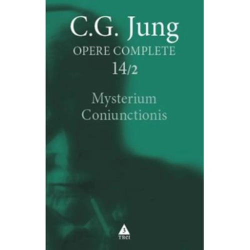 Mysterium Coniunctionis. Cercetari asupra separarii si unirii contrastelor sufletesti in alchimie. Opere Complete, vol. 14/1 - C. G. Jung