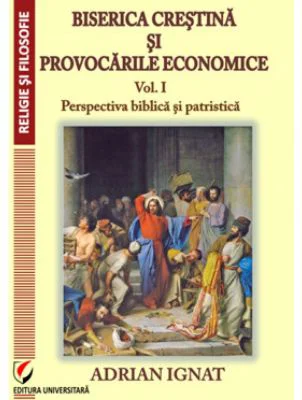 Biserica crestina si provocarile economice. Volumul 1. Perspectiva biblica si patristica - Adrian Ignat
