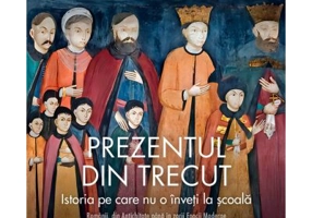 Prezentul din trecut. Istoria pe care nu o inveti la scoala