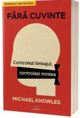 Fara cuvinte. Controlezi limbajul, controlezi mintea - Michael Knowles