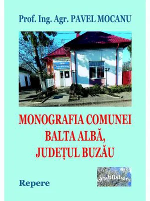 Monografia comunei Balta Alba, Judetul Buzau. Repere - Pavel Mocanu
