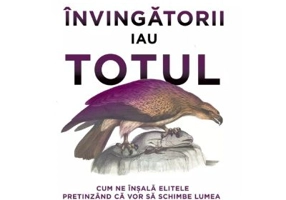 Invingatorii iau totul. Cum ne insala elitele pretinzand ca vor sa schimbe lumea