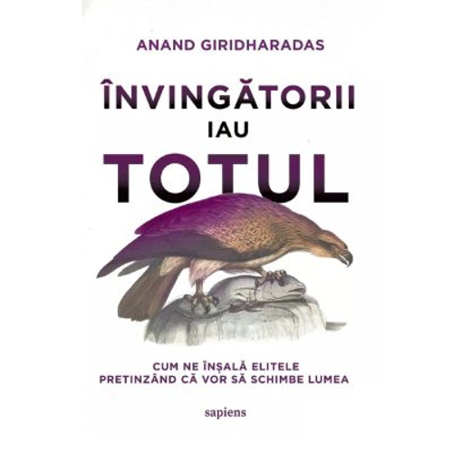 Invingatorii iau totul. Cum ne insala elitele pretinzand ca vor sa schimbe lumea