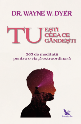 Tu esti ceea ce gandesti - Dr. Wayne W. Dyer