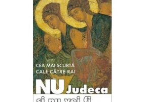 Cea mai scurta cale catre rai. Nu judeca si nu vei fi judecat, editia a 2-a - arhim. Serafim Alexiev