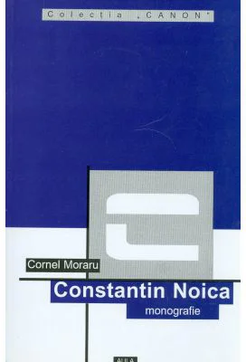 Constantin Noica (monografie) - Cornel Moraru