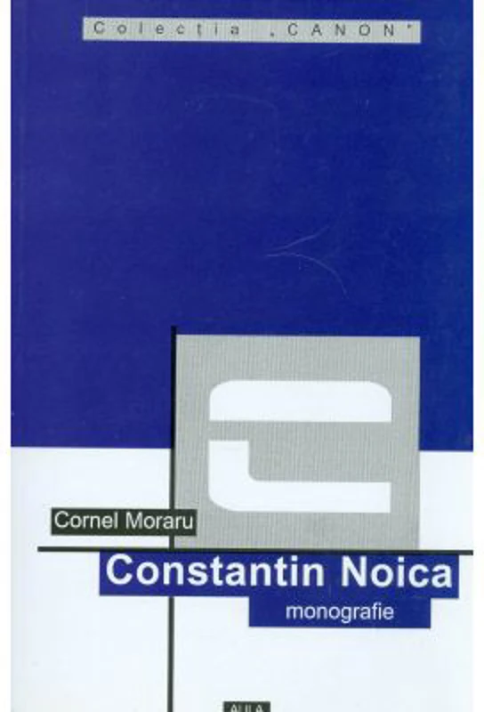Constantin Noica (monografie) - Cornel Moraru