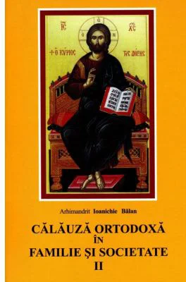 Calauza ortodoxa in familie si societate - Ioanichie Balan