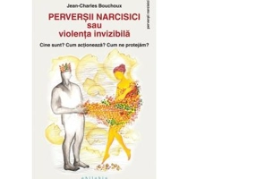 Perversii narcisici sau violenta invizibila. Cine sunt? Cum actioneaza? Cum ne protejam? - Jean-Charles Bouchoux
