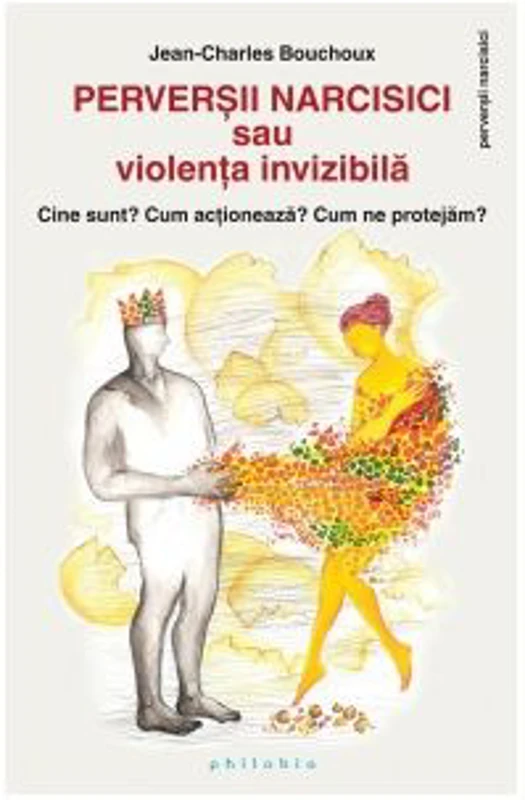 Perversii narcisici sau violenta invizibila. Cine sunt? Cum actioneaza? Cum ne protejam? - Jean-Charles Bouchoux