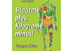 Sanatate plus, kilograme minus! Terapia Eden - Irina Meissner