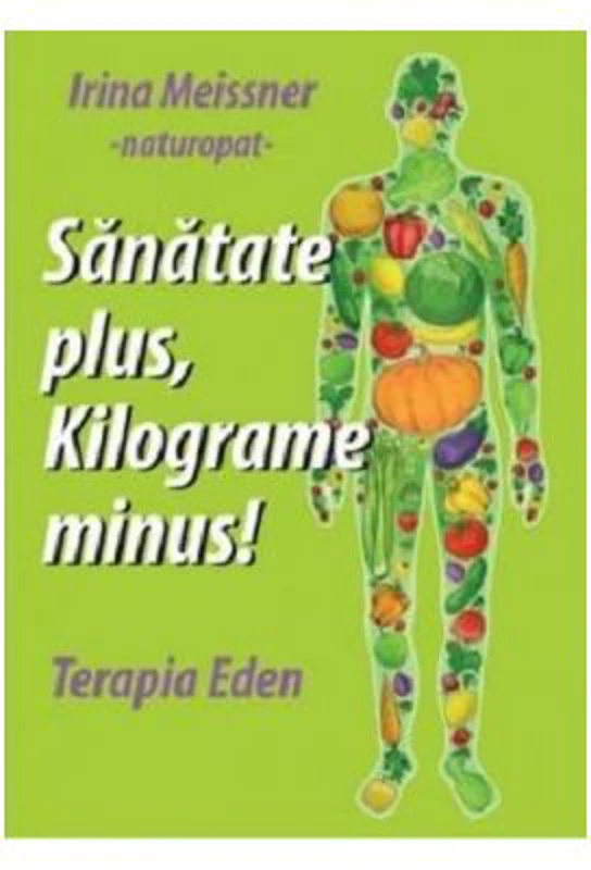 Sanatate plus, kilograme minus! Terapia Eden - Irina Meissner