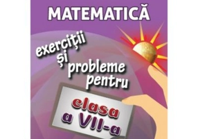 Matematica. Exercitii si probleme pentru clasa a 7-a - Gheorghe Adalbert Schneider