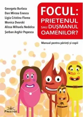 Focul. Prietenul sau dusmanul oamenilor? Manual pentru parinti si copii - Georgeta Burlacu