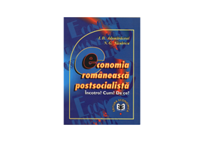 Economia romaneasca postsocialista. Incotro? Cum? De ce?
