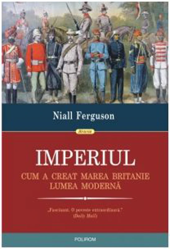 Imperiul. Cum a creat Marea Britanie lumea moderna - Niall Ferguson