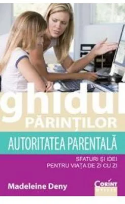Ghidul parintilor. Autoritatea parentala - Madeleine Deny