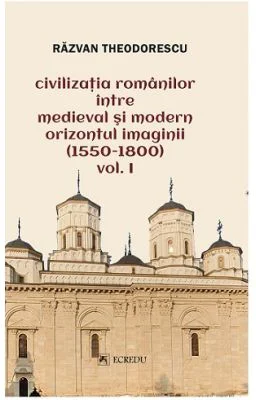 Civilizatia romanilor intre medieval si modern. Orizontul imaginii (1550-1800), volumul 2 - Razvan Theodorescu