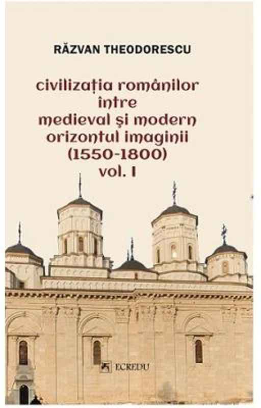 Civilizatia romanilor intre medieval si modern. Orizontul imaginii (1550-1800), volumul 1 - Razvan Theodorescu