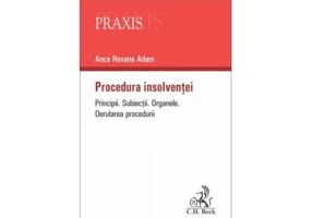 Procedura insolventei - Principii. Subiectii, organele si derularea procedurii - Anca Roxana Adam