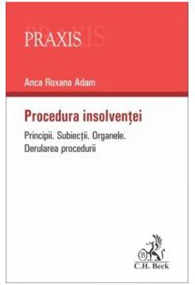 Procedura insolventei - Principii. Subiectii, organele si derularea procedurii - Anca Roxana Adam
