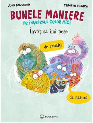 Invat sa imi pese de ceilalti si de natura. BUNELE MANIERE pe intelesul celor mici - Carolyn Scrace